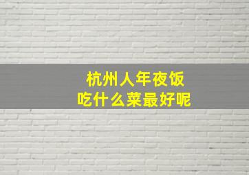 杭州人年夜饭吃什么菜最好呢