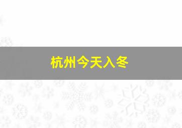 杭州今天入冬