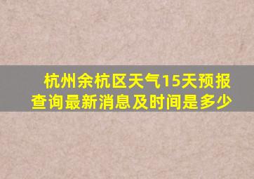 杭州余杭区天气15天预报查询最新消息及时间是多少