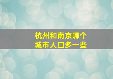 杭州和南京哪个城市人口多一些