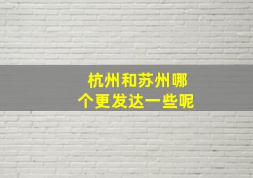 杭州和苏州哪个更发达一些呢