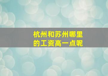 杭州和苏州哪里的工资高一点呢