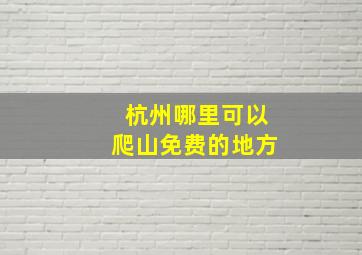 杭州哪里可以爬山免费的地方