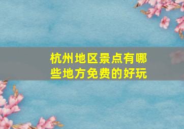 杭州地区景点有哪些地方免费的好玩