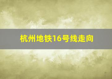 杭州地铁16号线走向