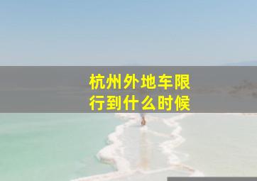 杭州外地车限行到什么时候