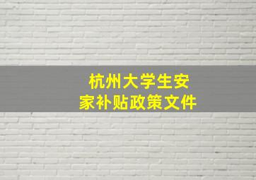 杭州大学生安家补贴政策文件