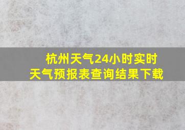 杭州天气24小时实时天气预报表查询结果下载