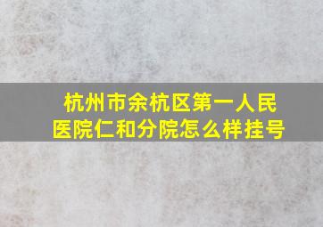 杭州市余杭区第一人民医院仁和分院怎么样挂号