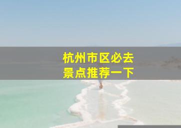 杭州市区必去景点推荐一下