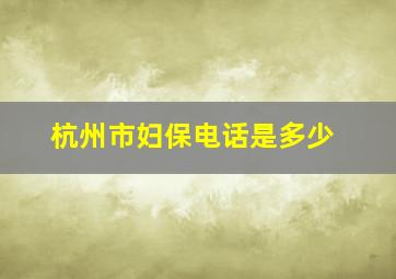 杭州市妇保电话是多少