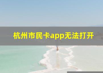 杭州市民卡app无法打开