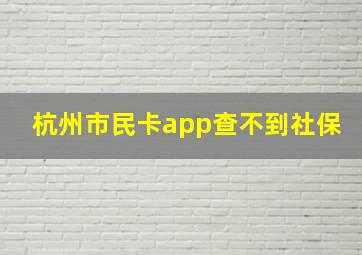 杭州市民卡app查不到社保