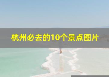 杭州必去的10个景点图片