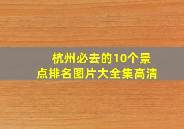 杭州必去的10个景点排名图片大全集高清