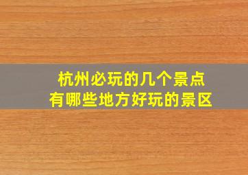 杭州必玩的几个景点有哪些地方好玩的景区