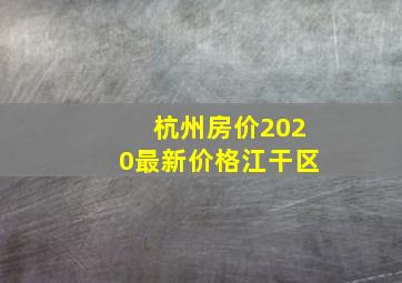 杭州房价2020最新价格江干区