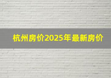 杭州房价2025年最新房价