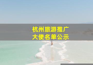 杭州旅游推广大使名单公示