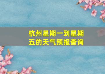 杭州星期一到星期五的天气预报查询