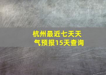 杭州最近七天天气预报15天查询