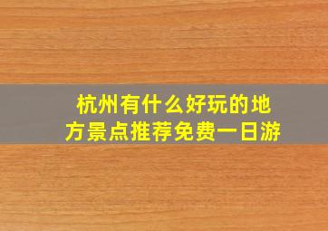 杭州有什么好玩的地方景点推荐免费一日游