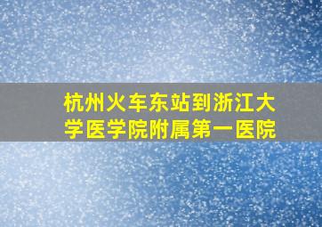 杭州火车东站到浙江大学医学院附属第一医院