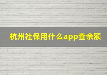 杭州社保用什么app查余额