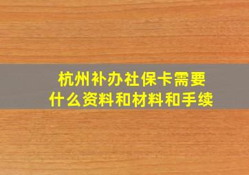 杭州补办社保卡需要什么资料和材料和手续