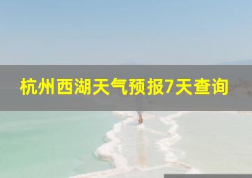 杭州西湖天气预报7天查询