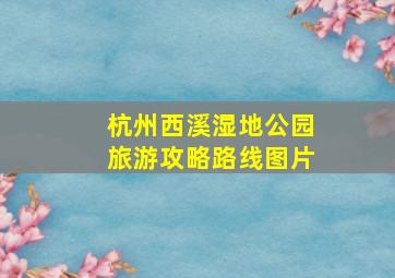 杭州西溪湿地公园旅游攻略路线图片