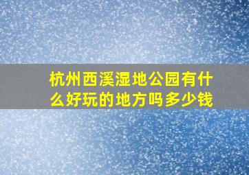 杭州西溪湿地公园有什么好玩的地方吗多少钱