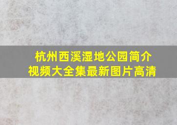 杭州西溪湿地公园简介视频大全集最新图片高清