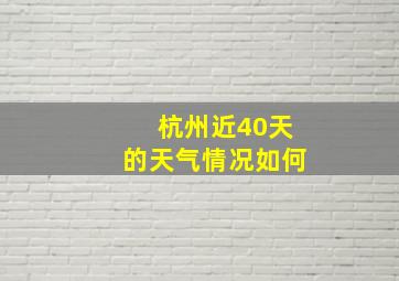 杭州近40天的天气情况如何