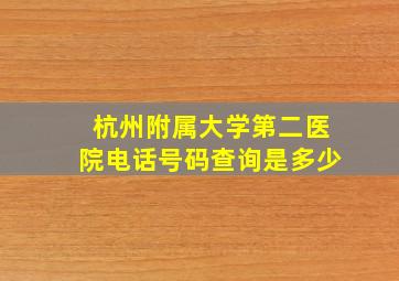 杭州附属大学第二医院电话号码查询是多少