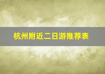 杭州附近二日游推荐表