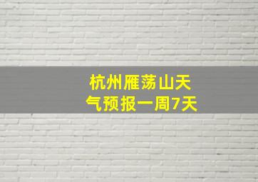 杭州雁荡山天气预报一周7天