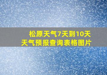 松原天气7天到10天天气预报查询表格图片