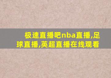 极速直播吧nba直播,足球直播,英超直播在线观看