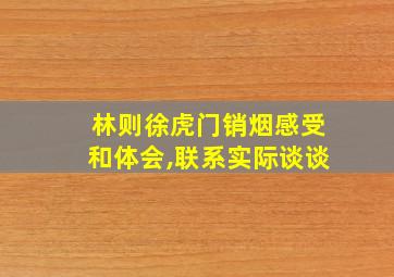 林则徐虎门销烟感受和体会,联系实际谈谈