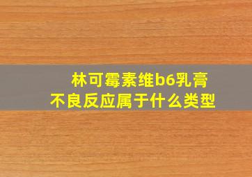 林可霉素维b6乳膏不良反应属于什么类型