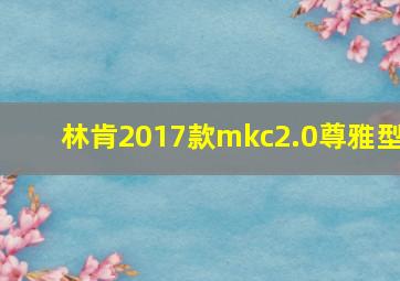 林肯2017款mkc2.0尊雅型