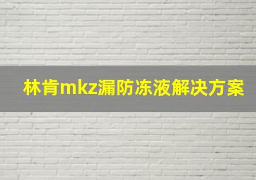 林肯mkz漏防冻液解决方案