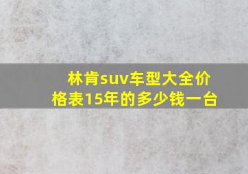 林肯suv车型大全价格表15年的多少钱一台