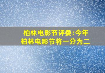 柏林电影节评委:今年柏林电影节将一分为二