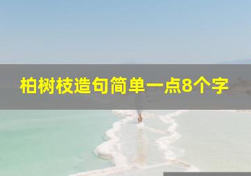 柏树枝造句简单一点8个字