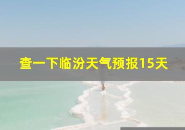 查一下临汾天气预报15天