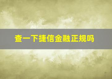 查一下捷信金融正规吗