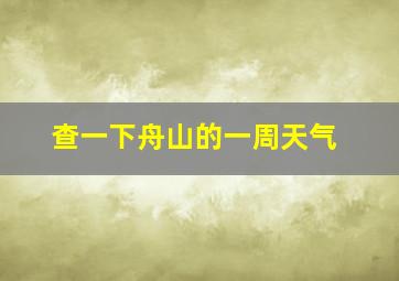 查一下舟山的一周天气