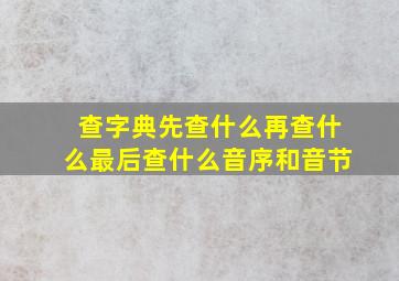 查字典先查什么再查什么最后查什么音序和音节